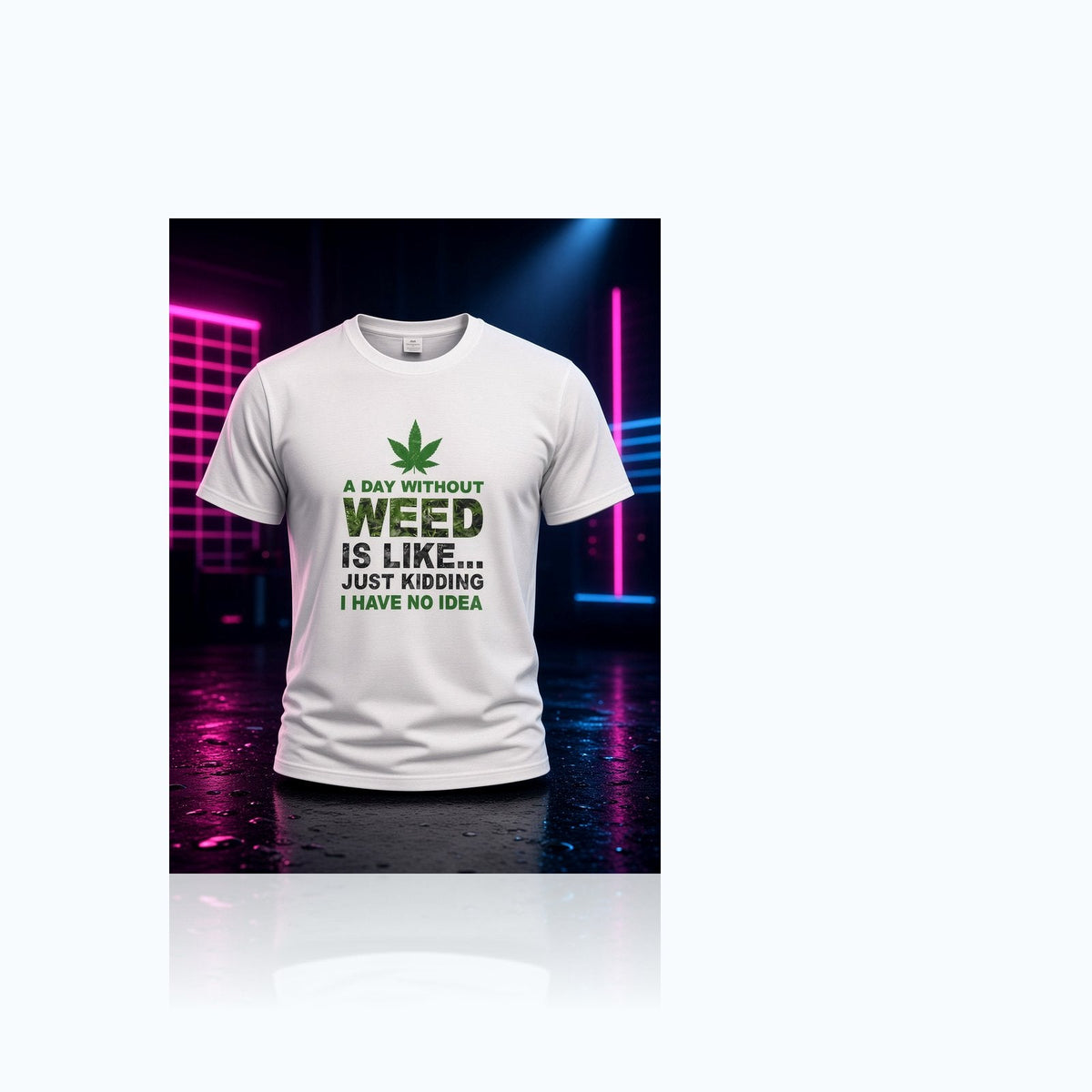 A Day Without Weed Is Like… Just Kidding T-Shirt — Elevate fountain